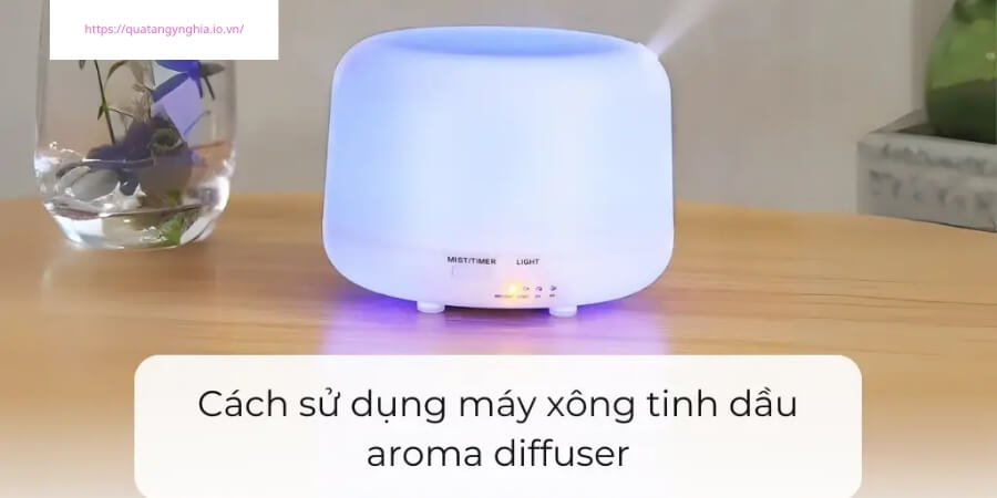 Xem thêm chi tiết Cách sử dụng máy xông tinh dầu Aroma Diffuser